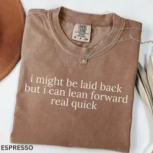 Comfort Colors Might Be Laid Back But I Can Lean Forward Real Quick Shirt, Sarcastic Shirt For Women, Funny Shirt, Sarcasm Shirt, Meme Tee