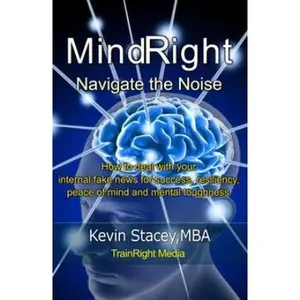 USED-MindRight: Navigate the Noise- How to deal with your internal fake news for success, resiliency, and peace of mind and mental toughness. by Kevin Stacey (Paperback)