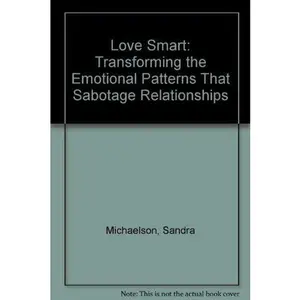 USED-LoveSmart : Transforming the Emotional Patterns That Sabotage Relationships by Sandra A. Michaelson (Paperback)