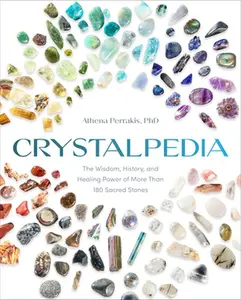 Crystalpedia: The Wisdom, History, and Healing Power of More Than 180 Sacred Stones a Crystal Book -- Athena Perrakis - Paperback