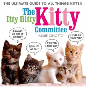 USED-The Itty Bitty Kitty Committee: The Ultimate Guide to All Things Kitten by Laurie Cinotto (Paperback)