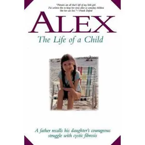 USED-Alex-The Life of a Child: A Father Recalls His Daughter's Courageous Struggle with Cystic Fibrosis by Deford, Frank (Paperback)