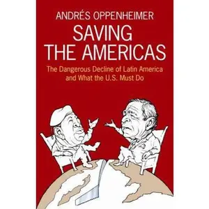 USED-Saving the Americas: The Dangerous Decline of Latin America and What The U.S. Must Do by Andres Oppenheimer (Hardcover)