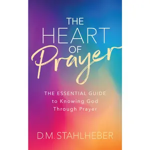 USED-The Heart of Prayer: The Essential Guide to Knowing God Through Prayer by Stahlheber, D. M. (Paperback)