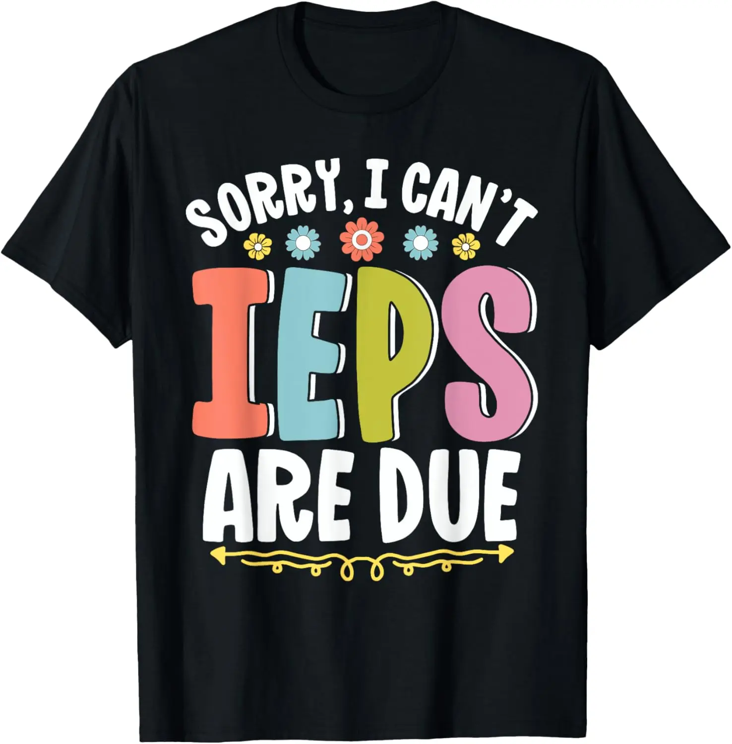 SPED Teacher Sorry I Can't IEPS Are Due Special Education T-Shirt