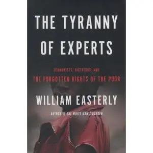 USED-The Tyranny of Experts: Economists, Dictators, and the Forgotten Rights of the Poor by William Easterly (Hardcover)