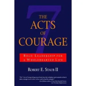 USED-The 7 Acts of Courage: Bold Leadership for a Wholehearted Life by Robert E. Staub II (Paperback)