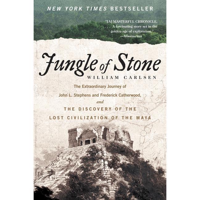Jungle of Stone: The Extraordinary Journey of John L. Stephens and Frederick Catherwood, and the Discovery of the Lost Civilization of the Maya by William Carlsen [Paperback Book]