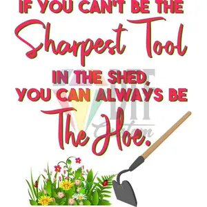 Sharpest Tool The Hoe, DTF Transfer, 12X12
