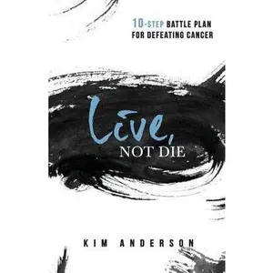 USED-Live, Not Die: 10-Step Battle Plan For Defeating Cancer by Anderson, Kim (Paperback)