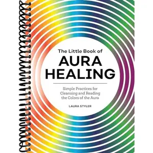 The Little Book of Aura Healing: Simple Practices for Cleansing and Reading the Colors of the Aura