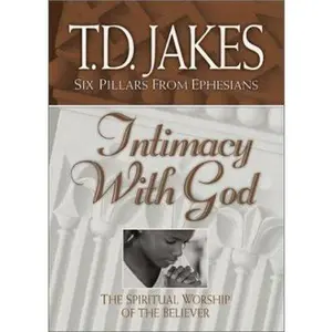 USED-Intimacy with God: The Spiritual Worship of the Believer (Six Pillars From Ephesians) by T. D. Jakes (Paperback)
