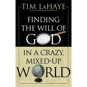 Finding the Will of God in a Crazy, Mixed-Up World: How to Find God’s Will in Your Life