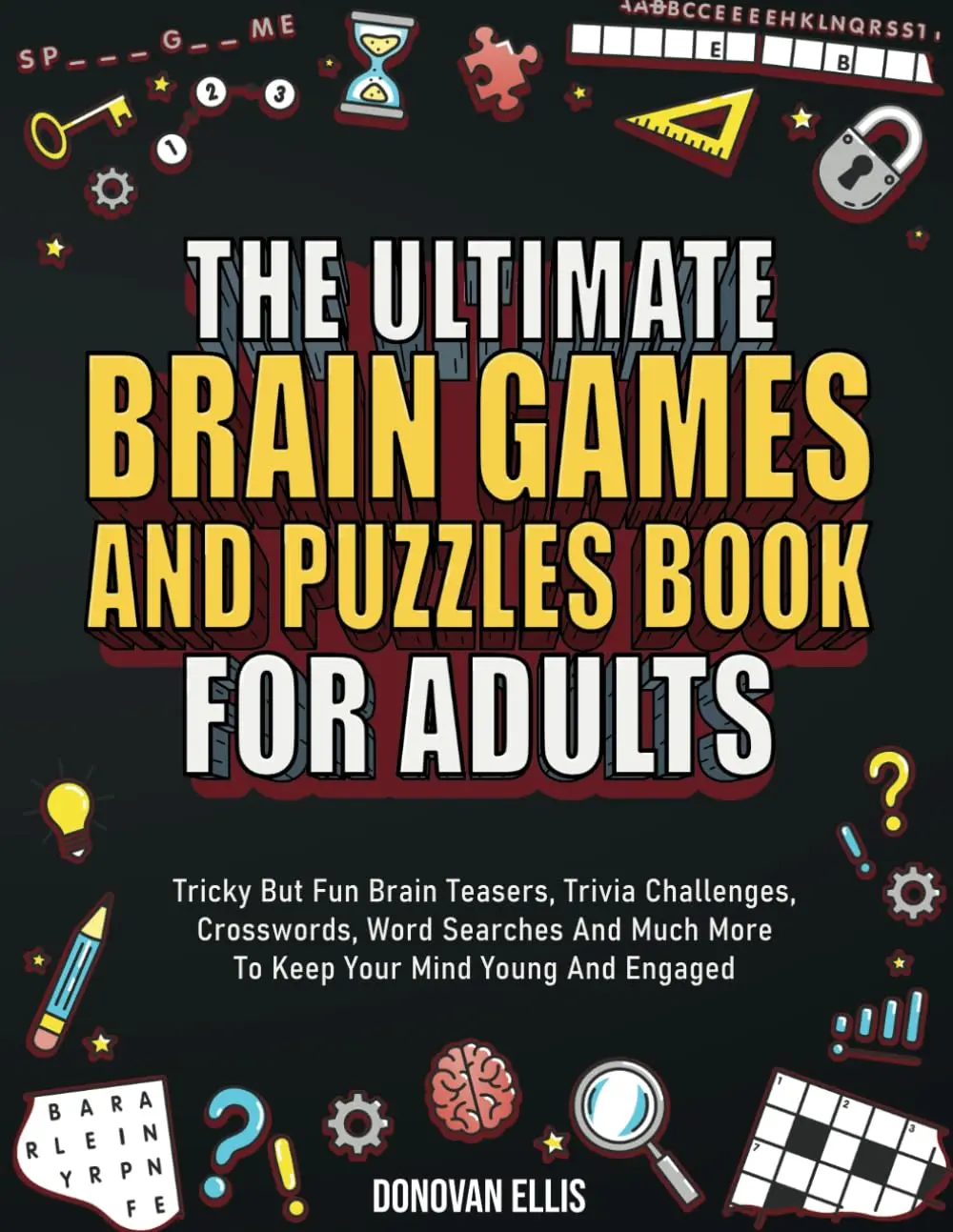 The Ultimate Brain Games And Puzzles Book For Adults: Tricky But Fun Brain Teasers, Trivia Challenges, Crosswords, Word Searches And Much More To Keep -- Donovan Ellis - Paperback