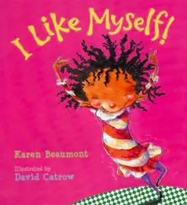 I LIKE MYSELF Author/Illustrator: Karen Beaumont