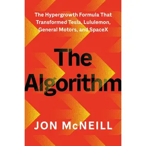 The Algorithm: The Hypergrowth Formula That Transformed Tesla, Lululemon, General Motors, and Spacex -- Jon McNeill - Hardcover
