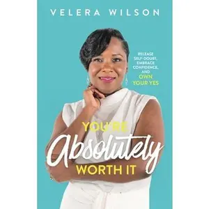 USED-You're Absolutely Worth It: Release Self-Doubt, Embrace Confidence, and Own Your Yes by Wilson, Velera (Paperback)