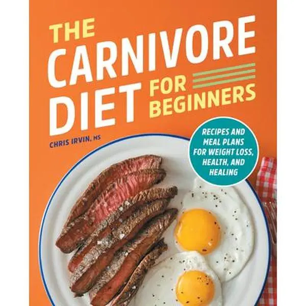 The Carnivore Diet for Beginners: Recipes and Meal Plans for Weight Loss, Health, and Healing -- Chris Irvin, Paperback