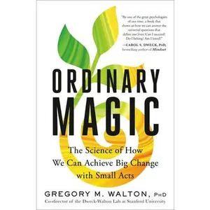 Ordinary Magic: The Science of How We Can Achieve Big Change with Small Acts -- Gregory M. Walton, Hardcover