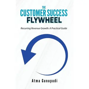 USED-The Customer Success Flywheel: Recurring Revenue Growth: A Practical Guide by Gunupudi, Atma (Paperback)