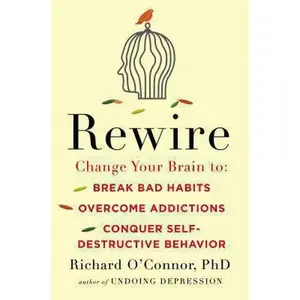 USED-Rewire: Change Your Brain to Break Bad Habits, Overcome Addictions, Conquer Self-Destruc tive Behavior by Richard O'Connor (Hardcover)