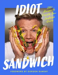 Idiot Sandwich: 100+ Recipes to Elevate Your Sandwich Game by Idiot Sandwich||Gordon Ramsay [Hardback Book]