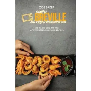 USED-Simple Breville Air Fryer Cookbook 2021: 100 Simple Low Fat And Mouth-Watering Breville Recipes by Baker, Zoe (Paperback)