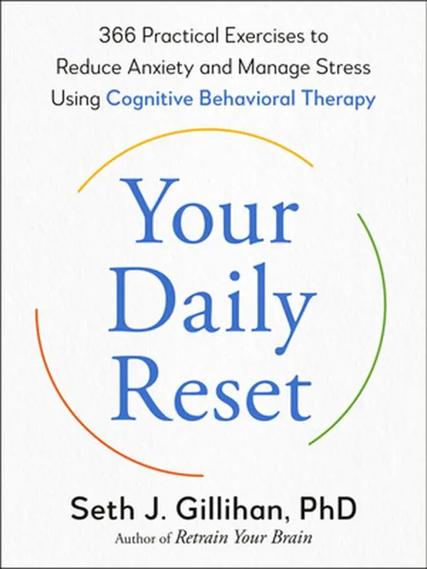 Your Daily Reset: 366 Practical Exercises to Reduce Anxiety and Manage Stress Using Cognitive Behavioral Therapy -- Seth J. Gillihan, Paperback