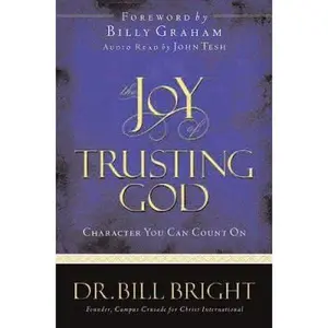 USED-The Joy of Trusting God: Character You Can Count On (The Joy of Knowing God, Book 1) (Includes an abridged audio CD read by John Tesh) by Bill Bright (Hardcover)