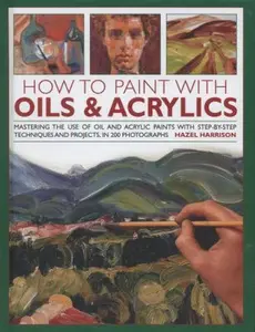 USED-How to Paint with Oils & Acrylics: Mastering the Use of Oil and Acrylic Paints With Step-by-Step Techniques and Projects, in 200 Photographs by Hazel Harrison (Hardcover)