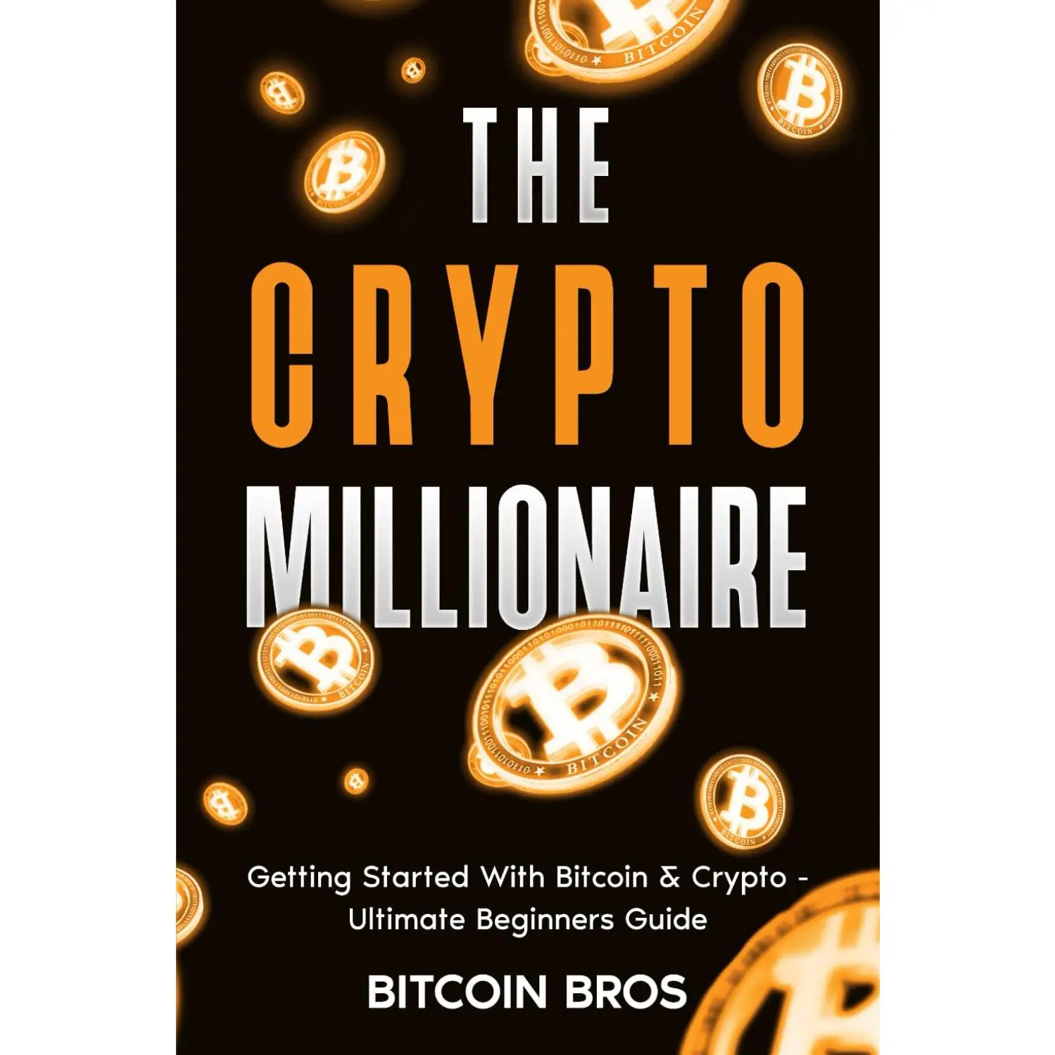 The Crypto Millionaire: Getting Started With Bitcoin & Crypto: Ultimate Beginners Guide