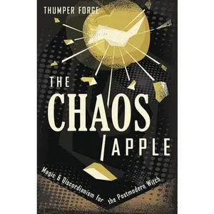 The Chaos Apple: Magic & Discordianism for the Postmodern Witch -- Thumper Forge, Paperback