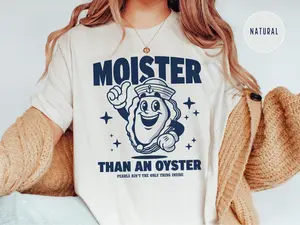 Moister Than an Oyster, Inappropriate Shirts, Unhinged Tshirt, Embarrassing, Offensive Tshirts, Gen Z, Funny Gag Gift White Elephant
