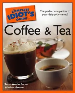 USED-The Complete Idiot's Guide to Coffee and Tea by Travis Arndorfer (Paperback)