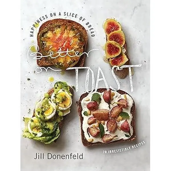 Better on Toast: Happiness on a Slice of Bread--70 Irresistible Recipes