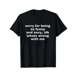 Humorous And Flirty Apology For Being So Funny And Sexy Joke T Shirt Top Spring Statement