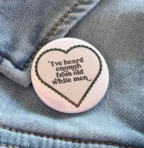 I've Heard Enough From Old White Men Button