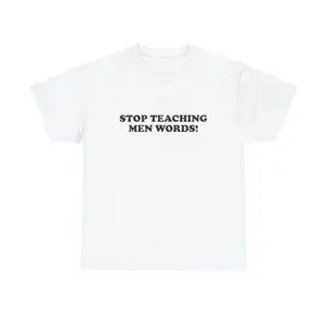 100% Cotton Stop Teaching Men Words Unisex Tee Y2K Iconic Funny It Girl Meme Shirt Sassy Sarcastic Edgy Cute Top Chaotic Unhinged Gift