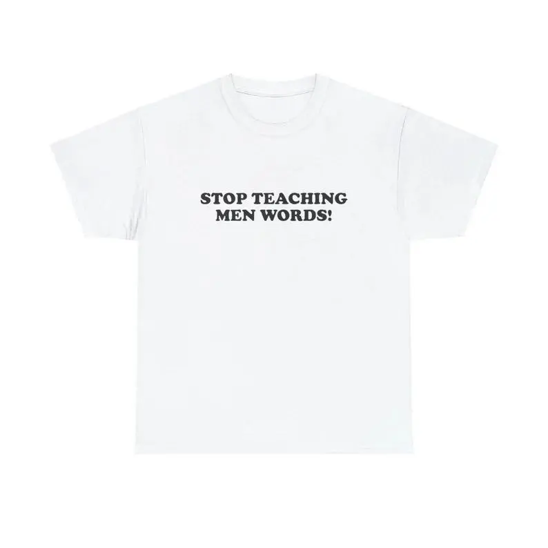 Stop Teaching Men Words Unisex Tee Y2K Iconic Funny It Girl Meme Shirt Sassy Sarcastic Edgy Cute Top Chaotic Unhinged Gift