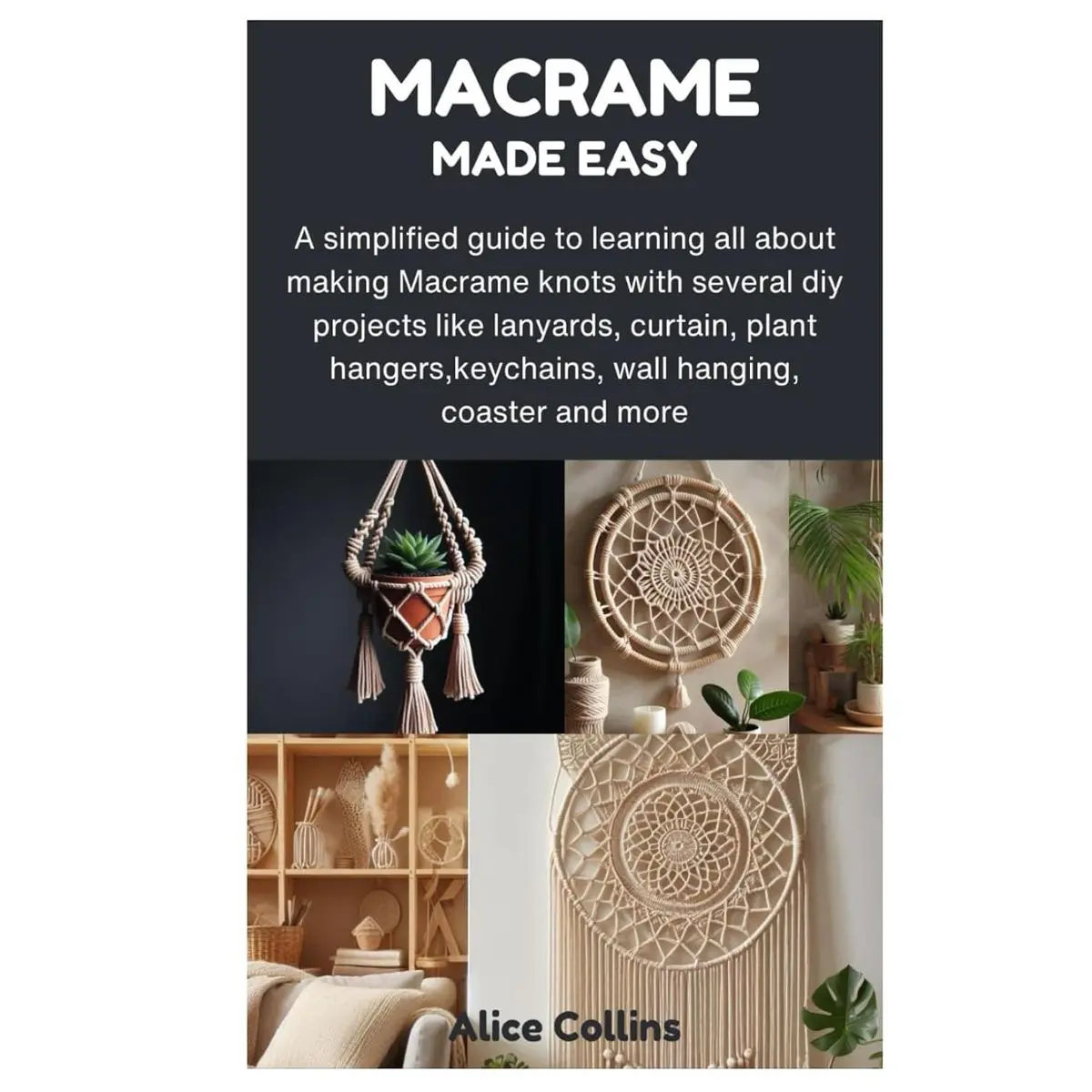 MACRAME MADE EASY: A simplified guide to learning all about making Macrame knots with several diy projects like lanyards, curtain, plant hangers, keychains, wall hanging, coaster and more Hardcover – August 28, 2024