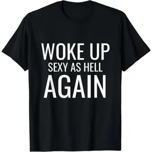 100 Percent Cotton I Woke Up Sexier Than Ever Sarcastic And Funny Saying T Shirt