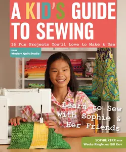USED-A Kid's Guide to Sewing: Learn to Sew with Sophie & Her Friends: 16 Fun Projects You'll Love to Make & Use by Kerr, Sophie (Paperback)