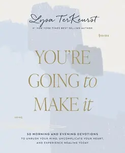 You're Going to Make It: 50 Morning and Evening Devotions to Unrush Your Mind, Uncomplicate Your Heart, and Experience Healing Today (a 50-Day Devotio -- Lysa TerKeurst, Hardcover