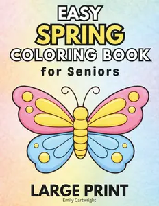 Easy Spring Coloring Book for Seniors: Large Print Dementia Coloring Book for Alzheimer’s with Bold and Easy Designs for Adults and Elderly Seniors to Reduce Anxiety and Encourage Relaxation