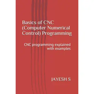 Basics of CNC (Computer Numerical Control) Programming: CNC programming explained with examples Paperback – February 27, 2019