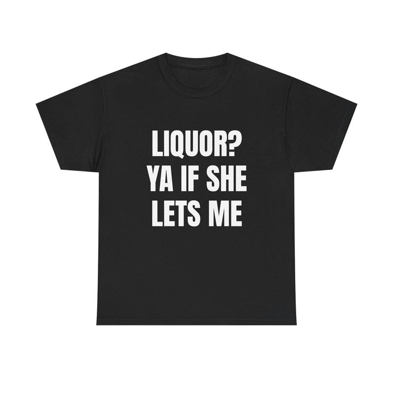 Liquor Ya If She Lets Me T-Shirt | Funny Drinking Pun Tee | Sarcastic Humor Shirt | Bold Graphic Quote Tee | Funny Bachelor Party Gift | Adult Humor Novelty Shirt