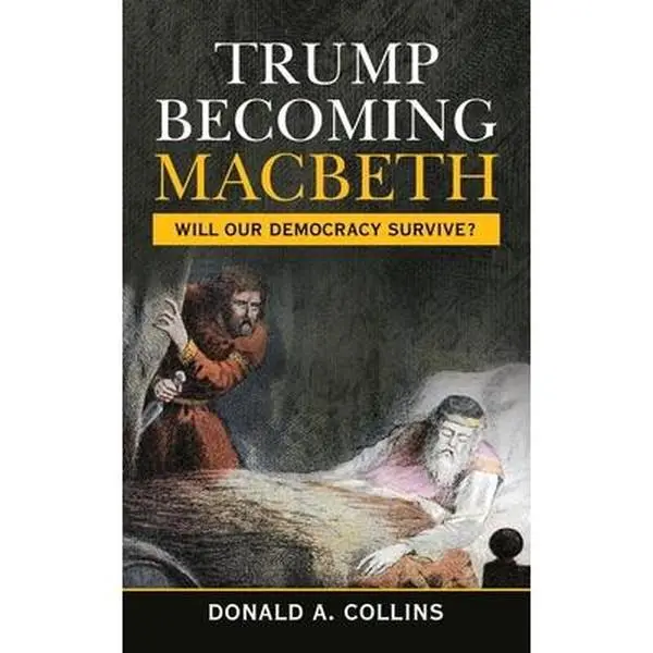 Trump Becoming Macbeth: Will Our Democracy Survive? by Collins, Donald A. (Paperback) - Used