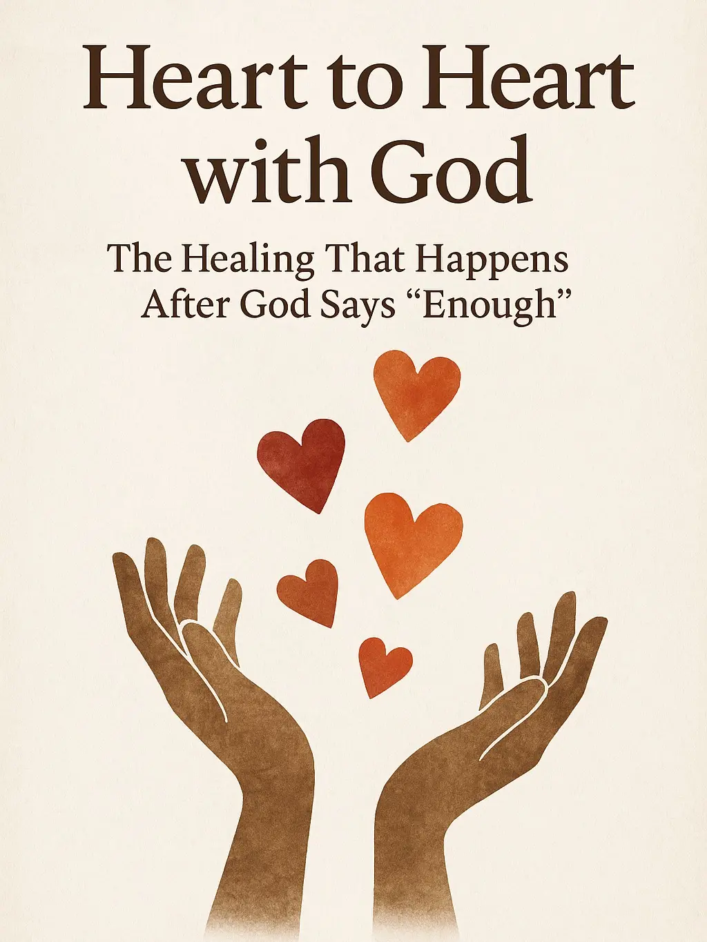 Heart to Heart with God - The Healing Process After God Says Enough Spiritual Guidance & Insights for Personal Growth and Spiritual Healing