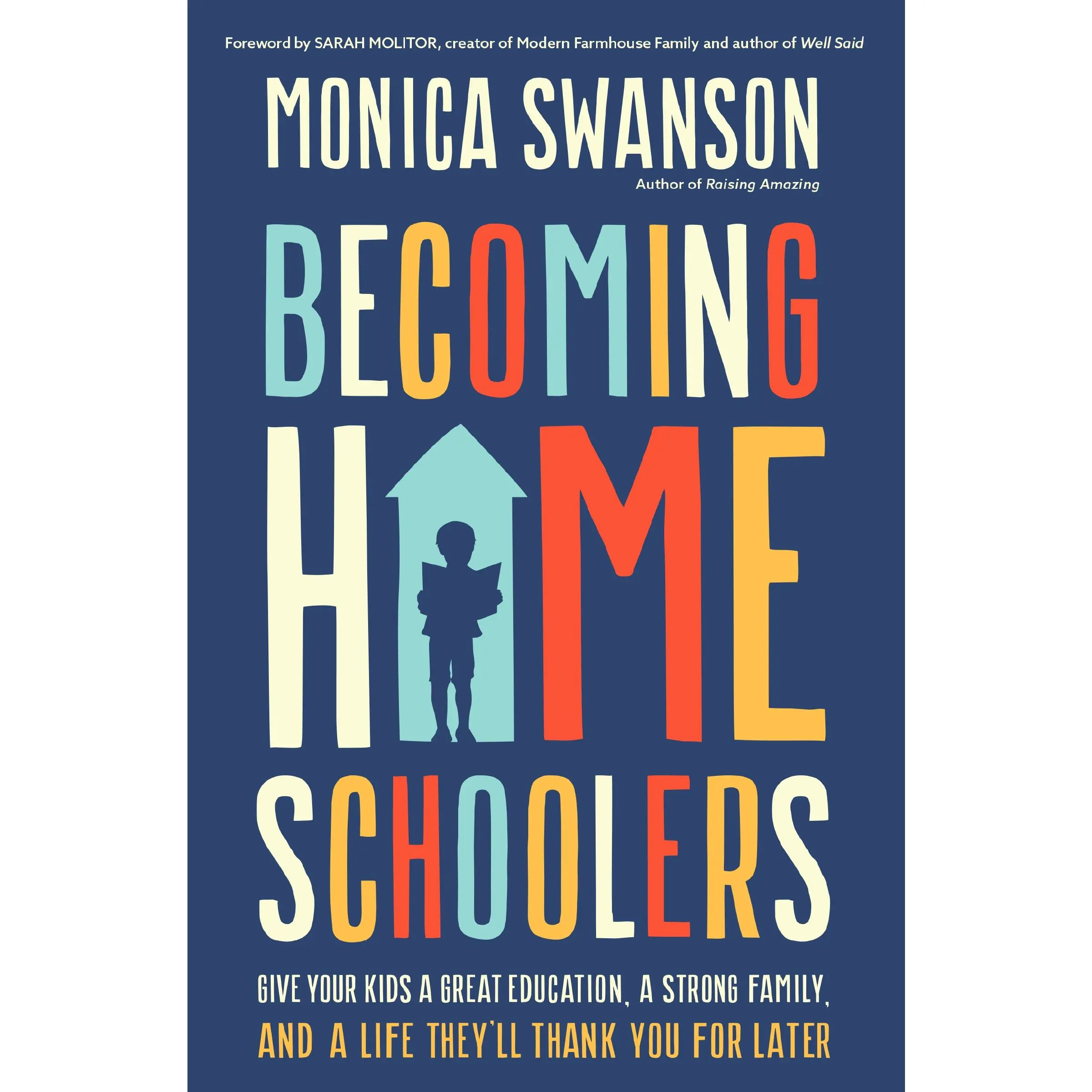 Becoming Homeschoolers: Give Your Kids a Great Education, a Strong Family, and a Life They'll Thank You for Later by Monica Swanson||Sarah Molitor [Paperback Book]