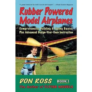 USED-Rubber Powered Model Airplanes: Comprehensive Building & Flying Basics, Plus Advanced Design-Your-Own Instruction by Ross, Don (Paperback)